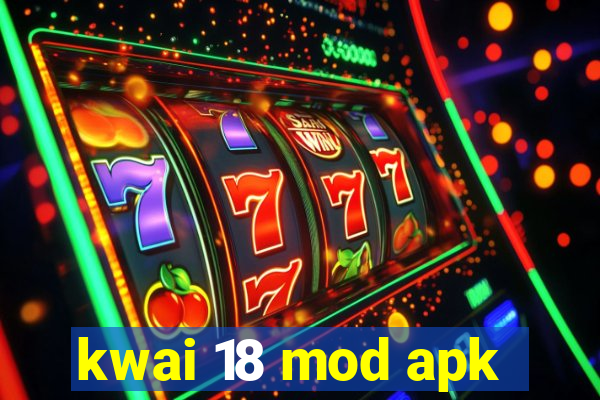 kwai 18 mod apk